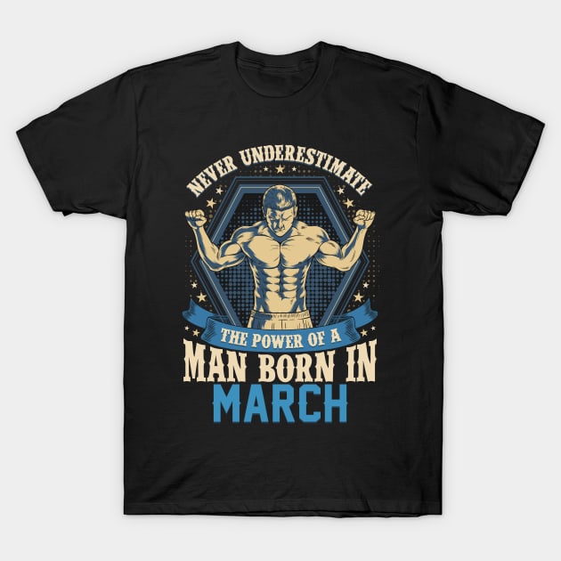Never Underestimate Power Man Born in March T-Shirt by aneisha